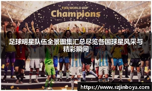 足球明星队伍全景图集汇总尽览各国球星风采与精彩瞬间