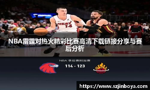 NBA雷霆对热火精彩比赛高清下载链接分享与赛后分析