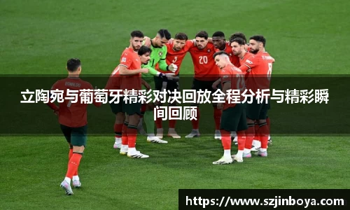 立陶宛与葡萄牙精彩对决回放全程分析与精彩瞬间回顾