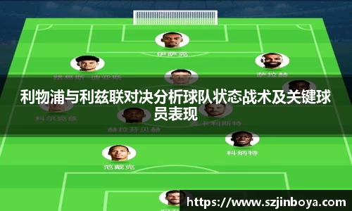 利物浦与利兹联对决分析球队状态战术及关键球员表现