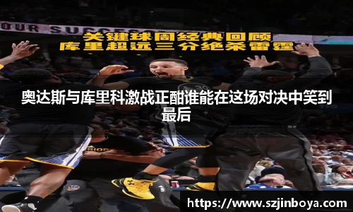 奥达斯与库里科激战正酣谁能在这场对决中笑到最后