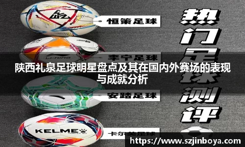 陕西礼泉足球明星盘点及其在国内外赛场的表现与成就分析